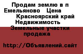 Продам землю в п.Емельяново › Цена ­ 300 000 - Красноярский край Недвижимость » Земельные участки продажа   